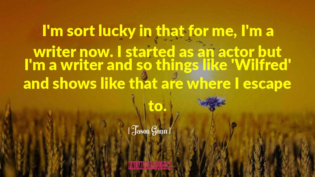 Jason Gann Quotes: I'm sort lucky in that