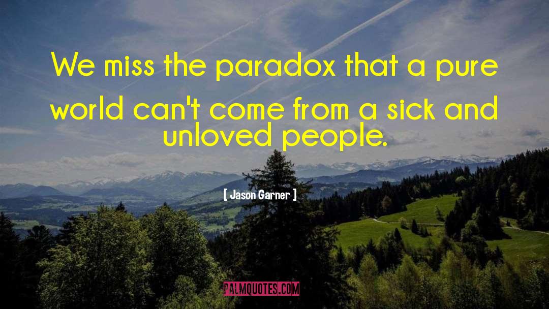 Jason Garner Quotes: We miss the paradox that