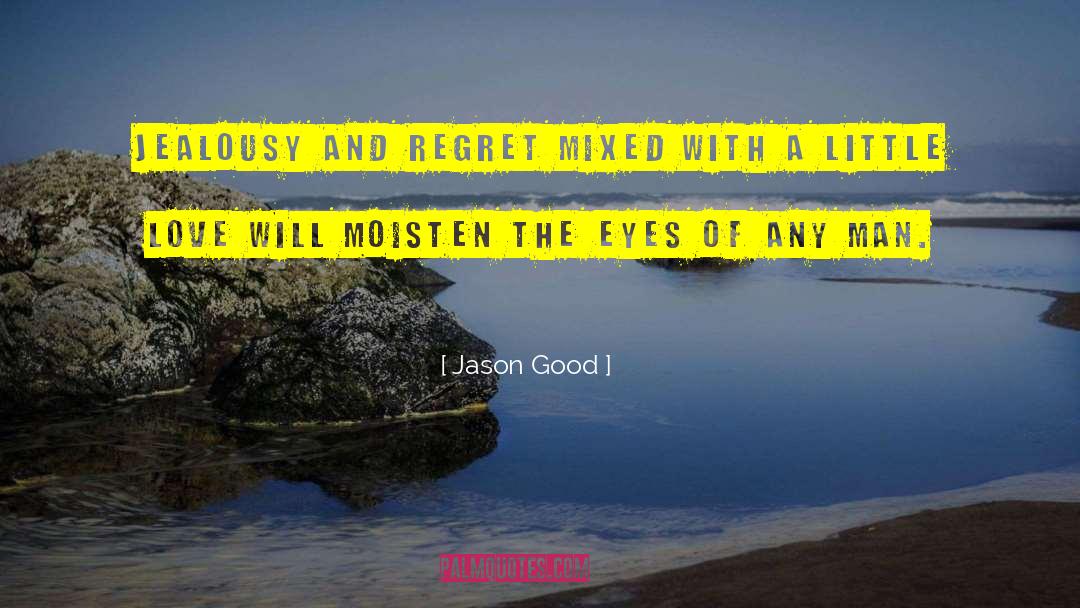 Jason Good Quotes: Jealousy and regret mixed with