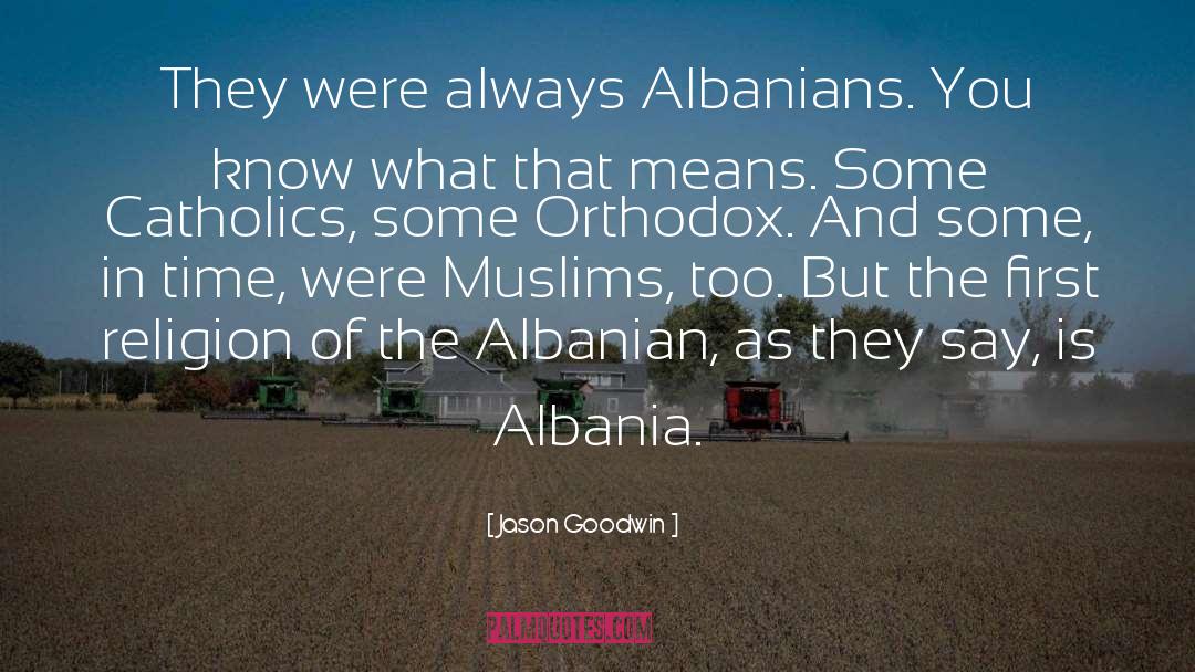 Jason Goodwin Quotes: They were always Albanians. You