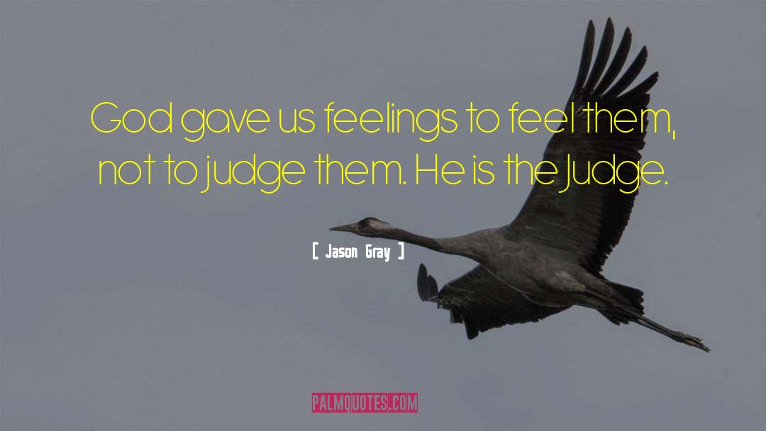 Jason   Gray Quotes: God gave us feelings to