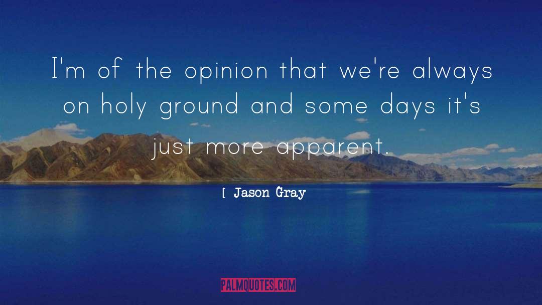 Jason   Gray Quotes: I'm of the opinion that