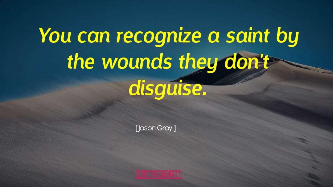 Jason   Gray Quotes: You can recognize a saint