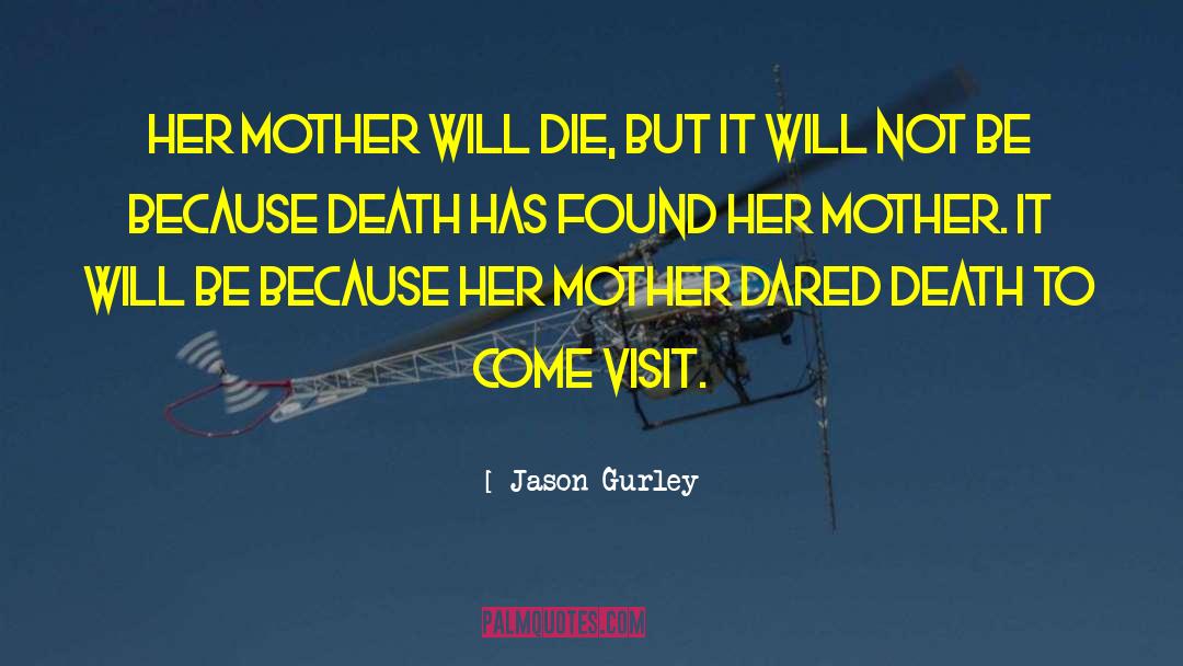 Jason Gurley Quotes: Her mother will die, but