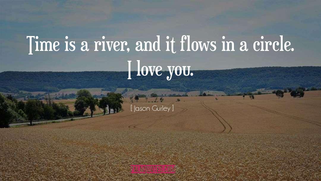 Jason Gurley Quotes: Time is a river, and