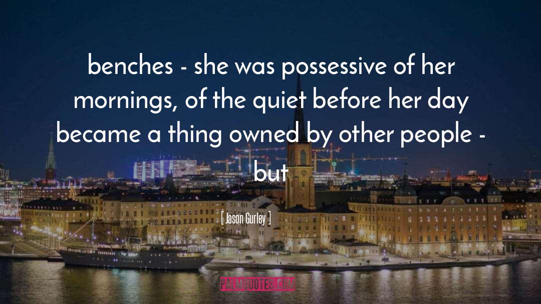 Jason Gurley Quotes: benches - she was possessive