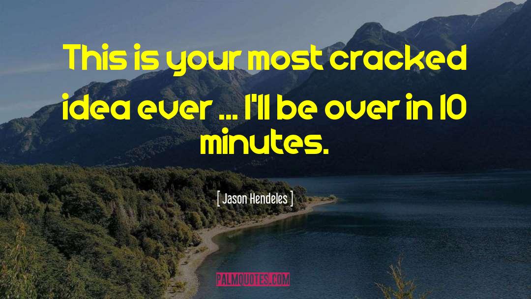 Jason Hendeles Quotes: This is your most cracked