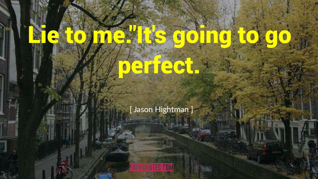 Jason Hightman Quotes: Lie to me.