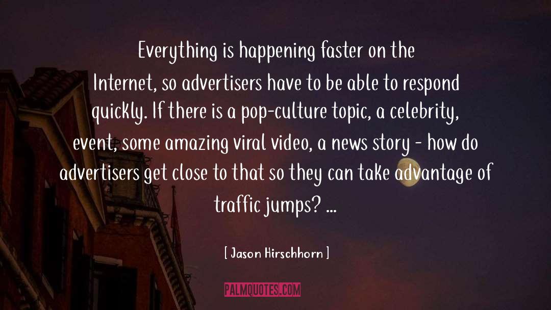Jason Hirschhorn Quotes: Everything is happening faster on