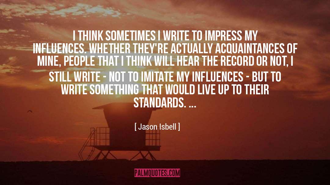 Jason Isbell Quotes: I think sometimes I write