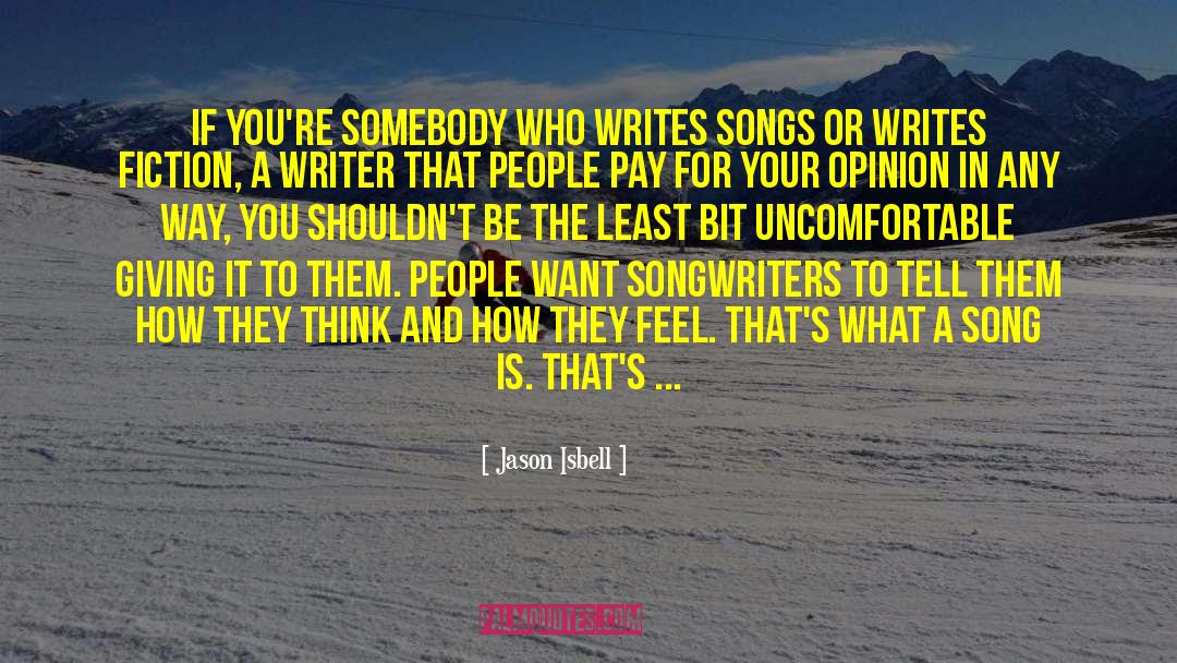 Jason Isbell Quotes: If you're somebody who writes
