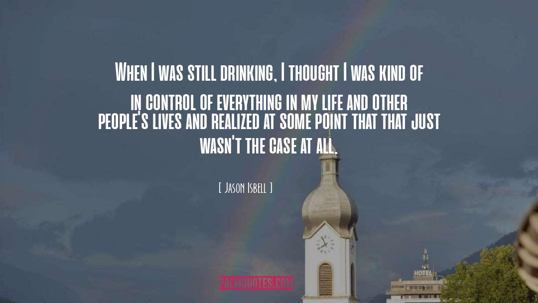 Jason Isbell Quotes: When I was still drinking,