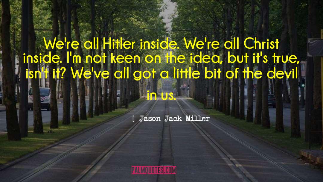Jason Jack Miller Quotes: We're all Hitler inside. We're