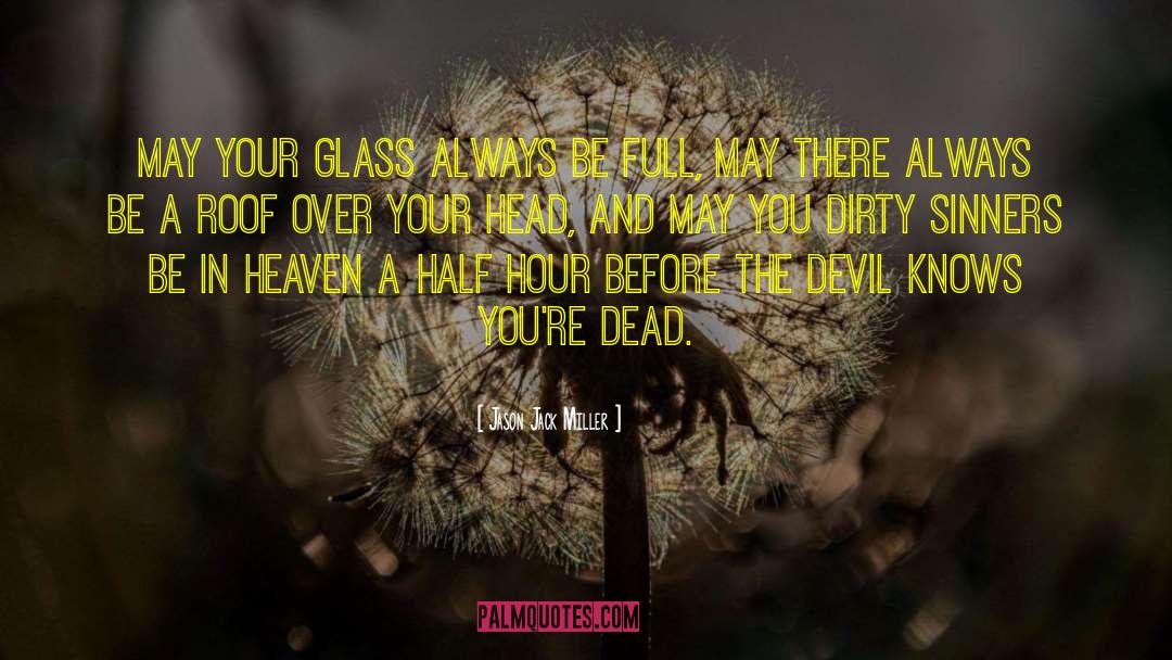 Jason Jack Miller Quotes: May your glass always be