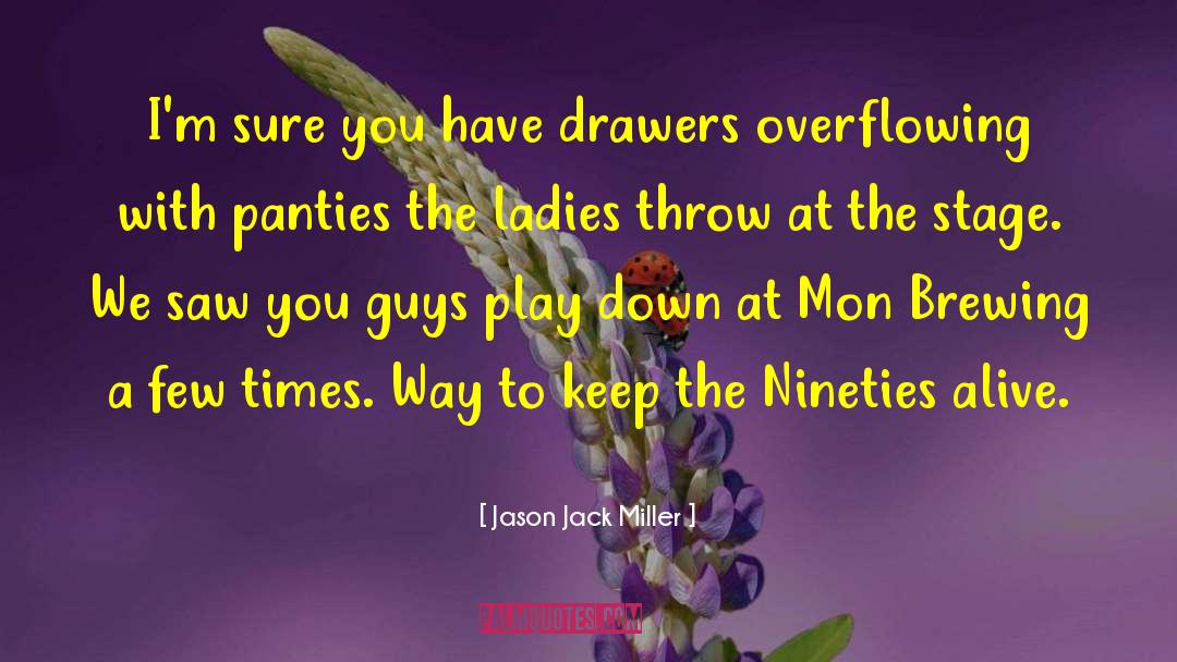 Jason Jack Miller Quotes: I'm sure you have drawers