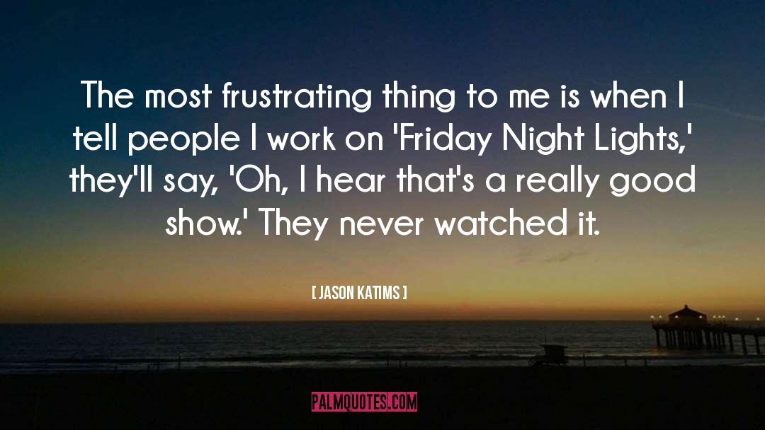 Jason Katims Quotes: The most frustrating thing to