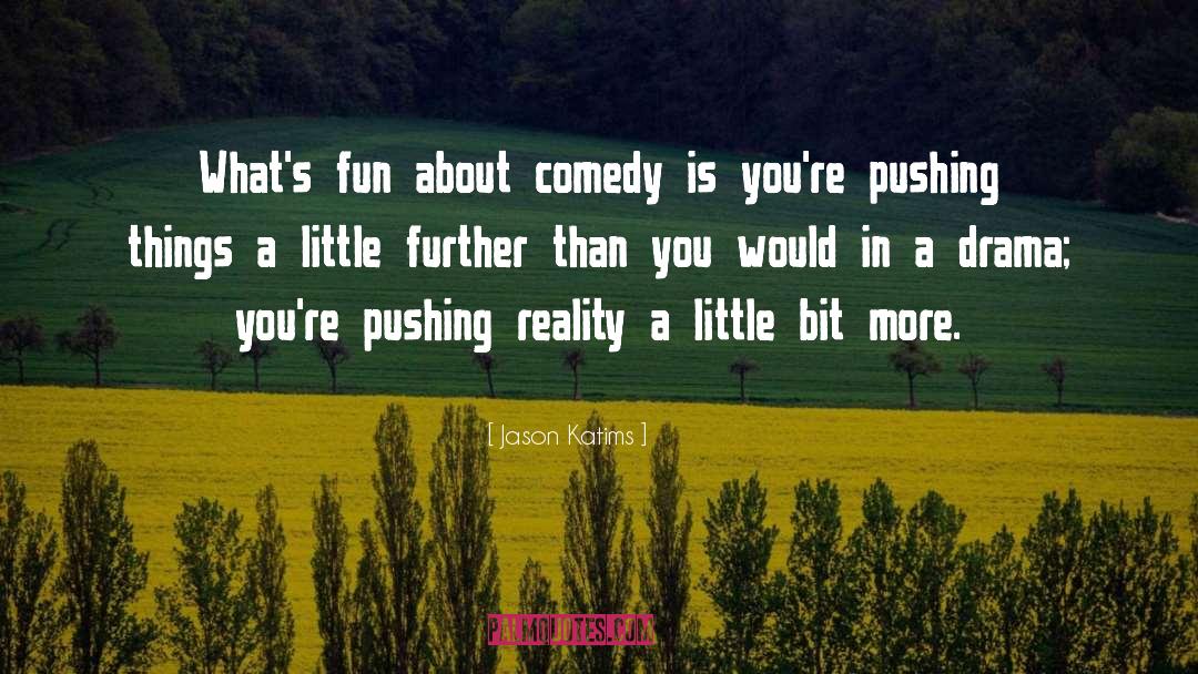 Jason Katims Quotes: What's fun about comedy is