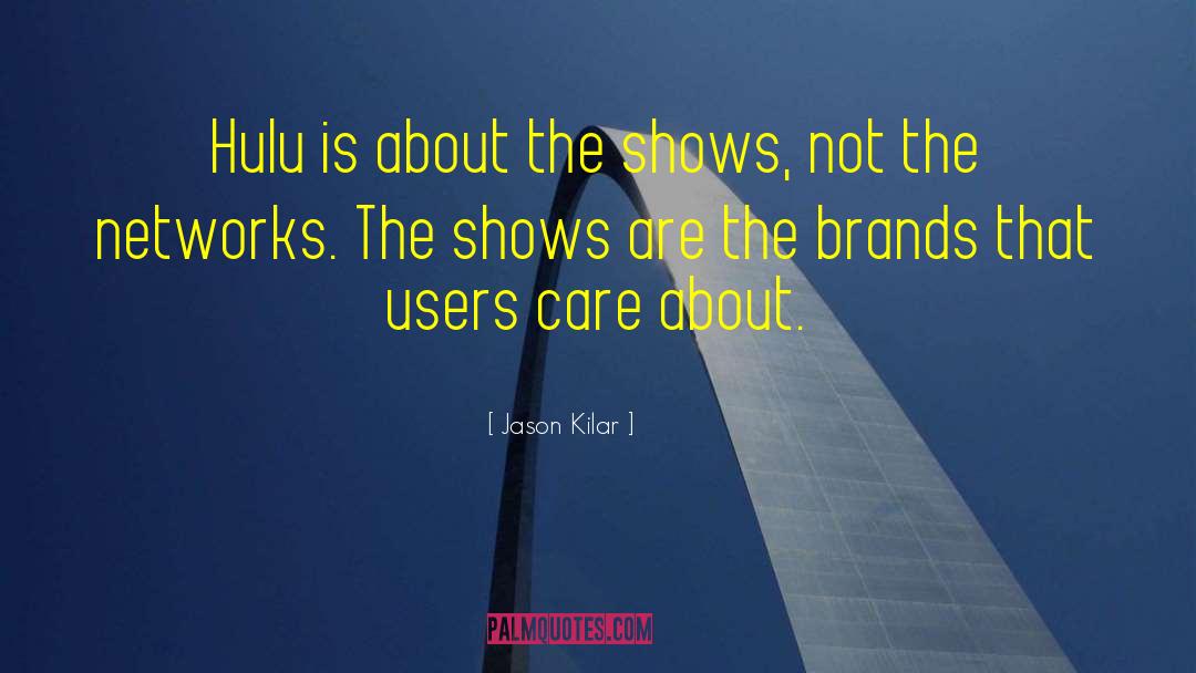 Jason Kilar Quotes: Hulu is about the shows,