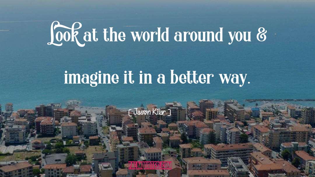 Jason Kilar Quotes: Look at the world around