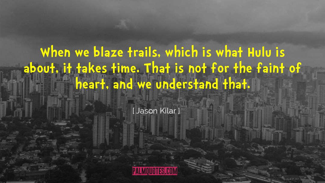 Jason Kilar Quotes: When we blaze trails, which