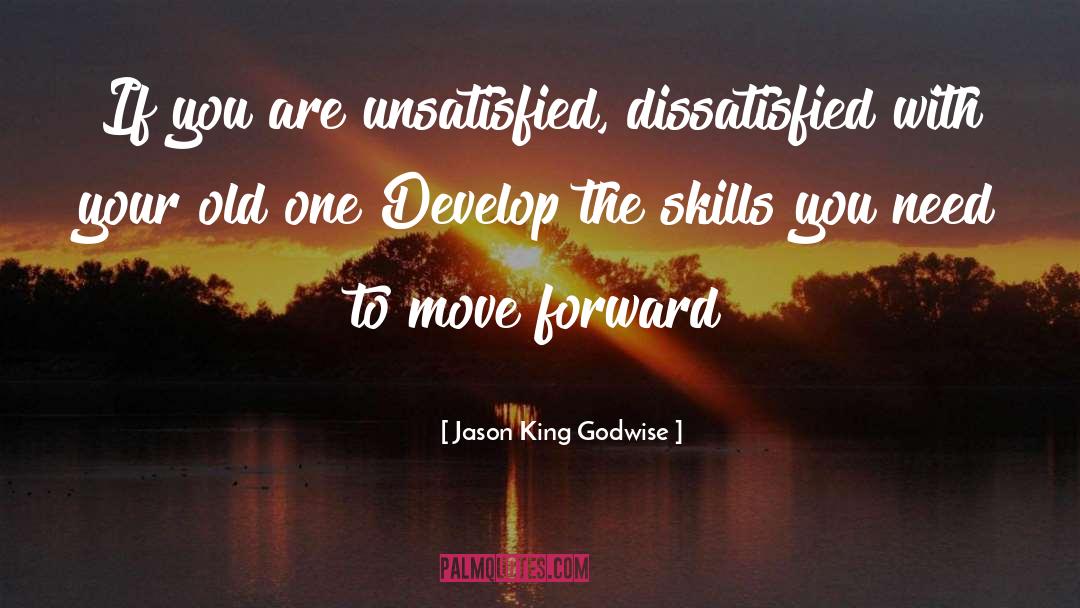 Jason King Godwise Quotes: If you are unsatisfied, dissatisfied