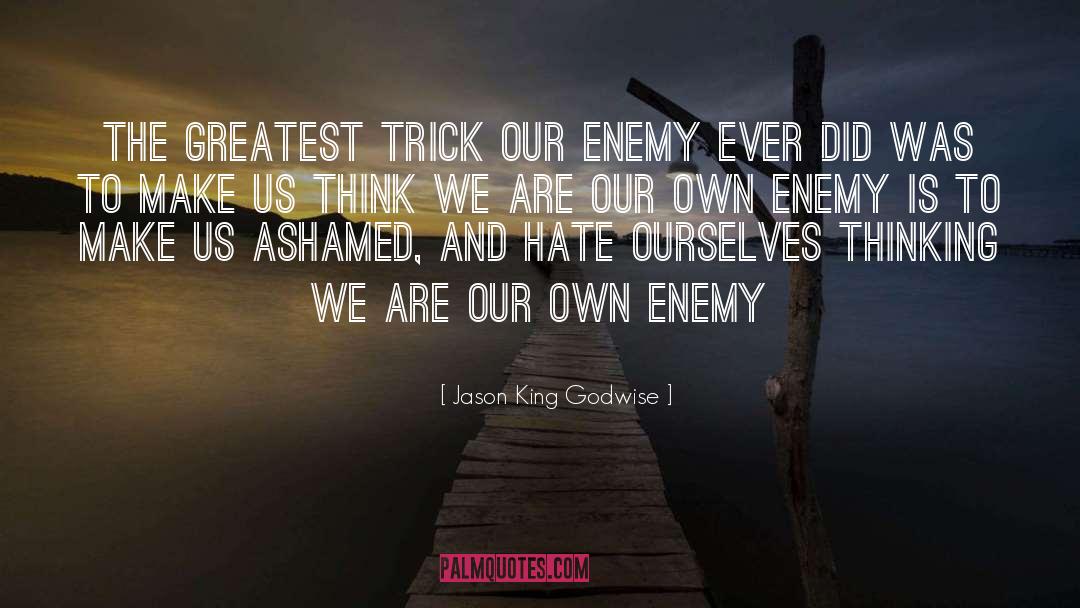 Jason King Godwise Quotes: The greatest trick our enemy