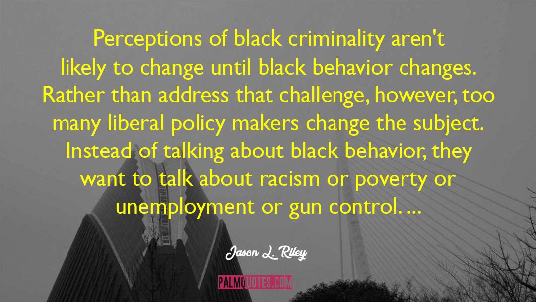 Jason L. Riley Quotes: Perceptions of black criminality aren't