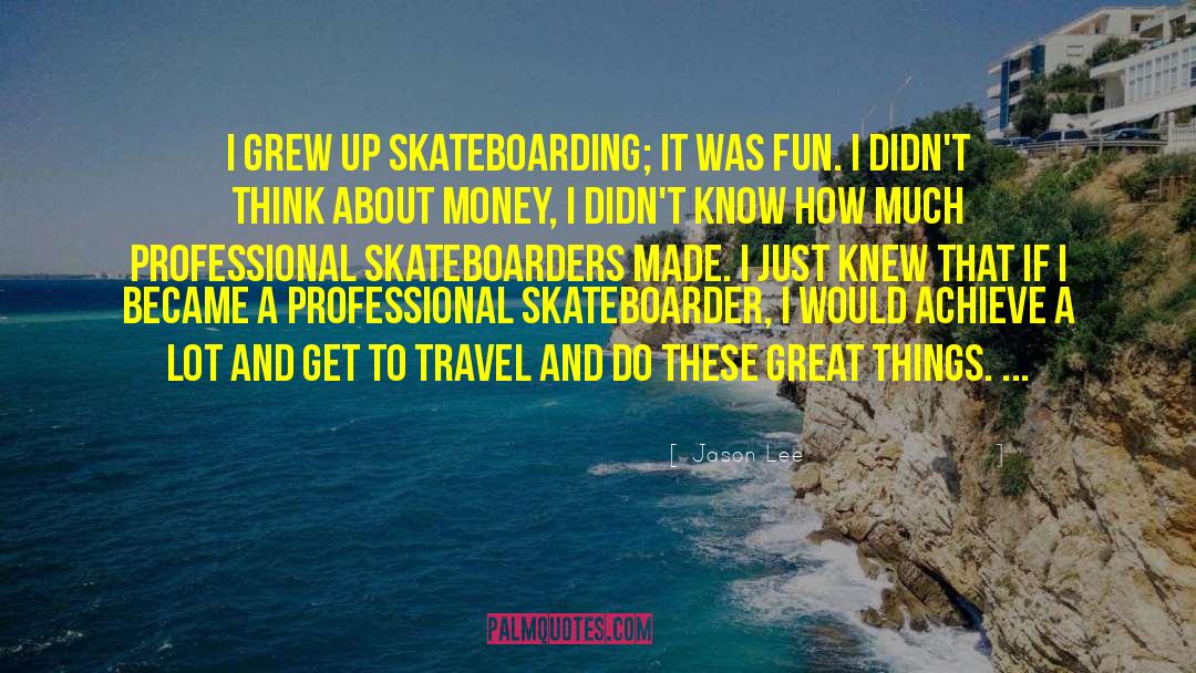 Jason Lee Quotes: I grew up skateboarding; it