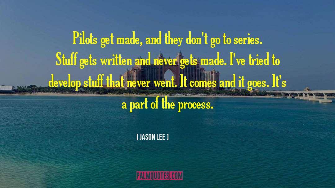 Jason Lee Quotes: Pilots get made, and they