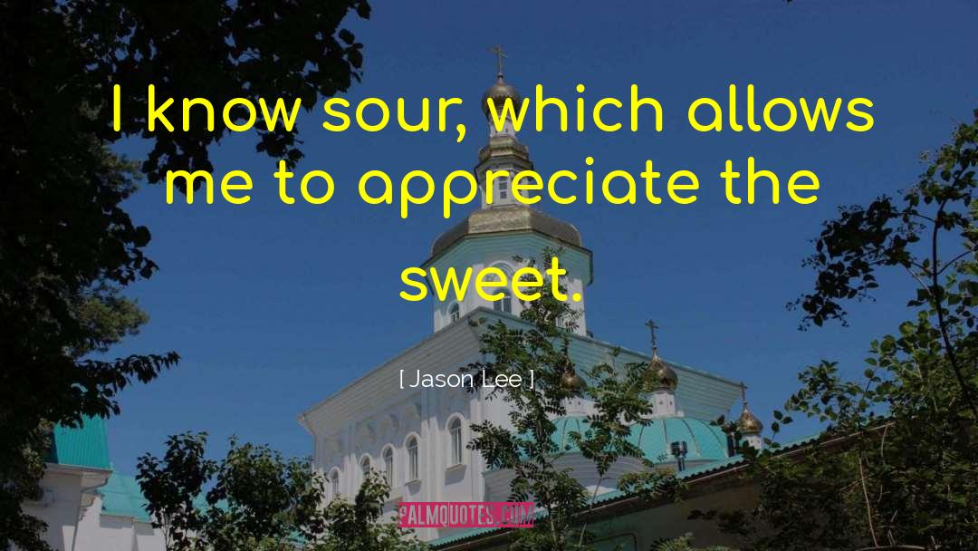 Jason Lee Quotes: I know sour, which allows