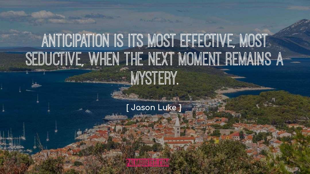 Jason Luke Quotes: Anticipation is its most effective,