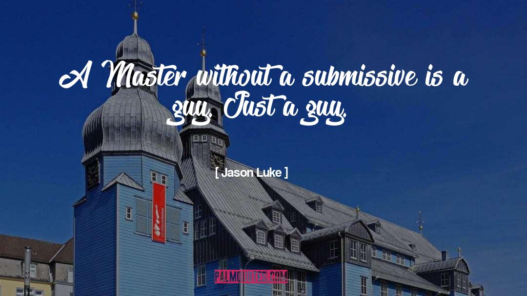Jason Luke Quotes: A Master without a submissive