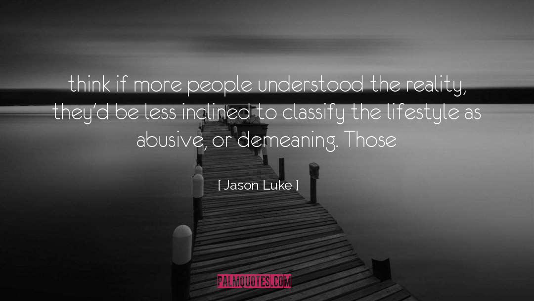 Jason Luke Quotes: think if more people understood