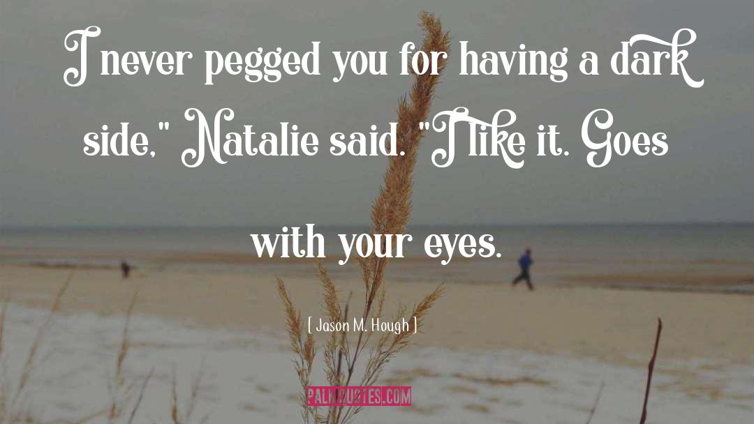 Jason M. Hough Quotes: I never pegged you for