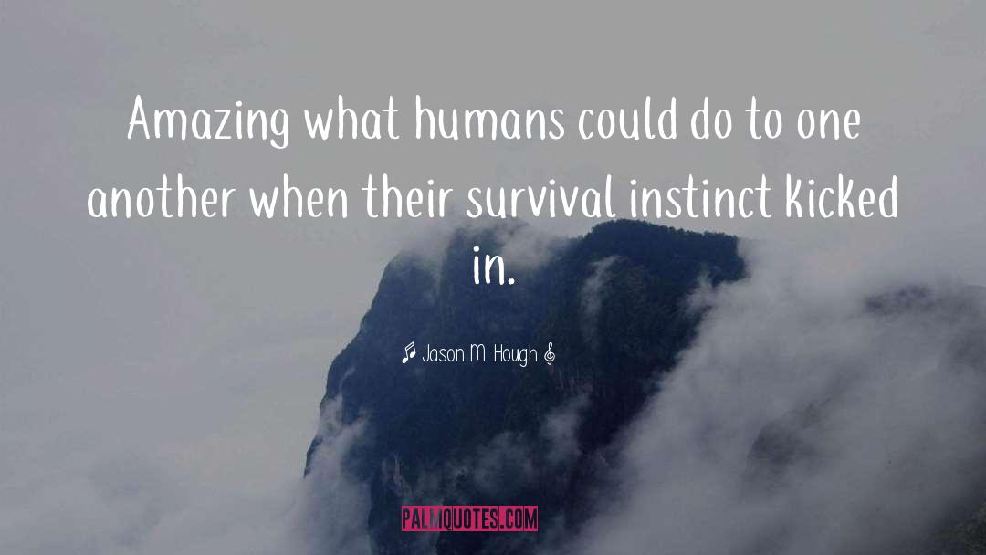 Jason M. Hough Quotes: Amazing what humans could do