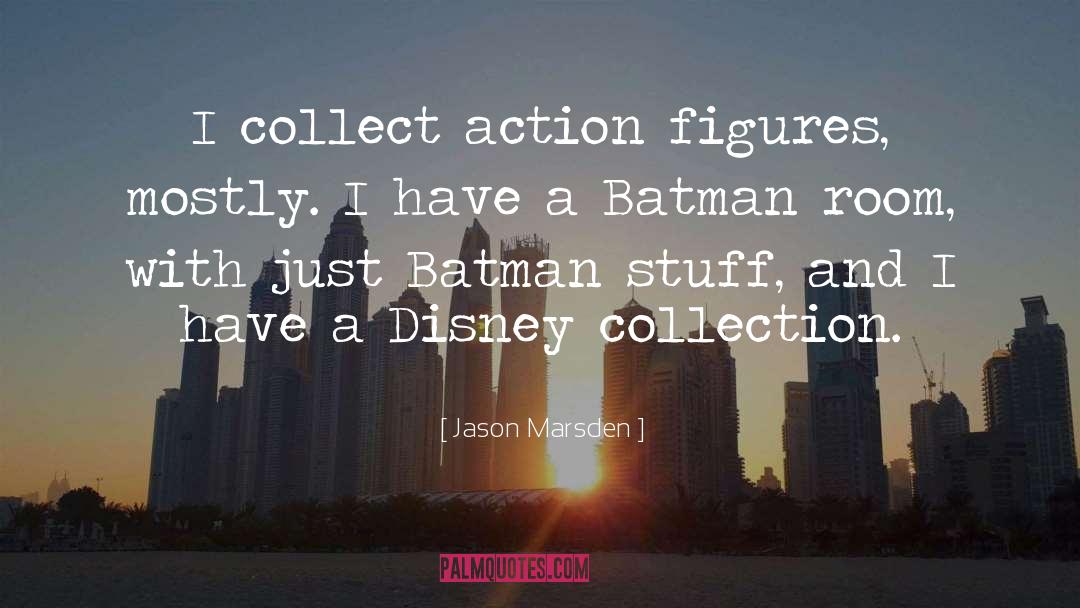 Jason Marsden Quotes: I collect action figures, mostly.