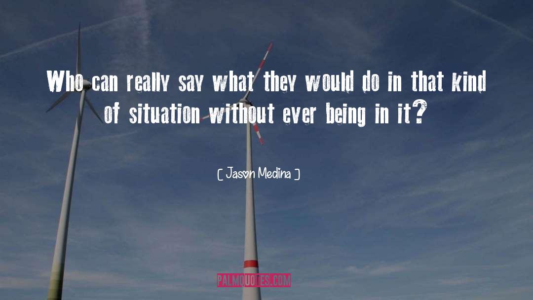 Jason Medina Quotes: Who can really say what