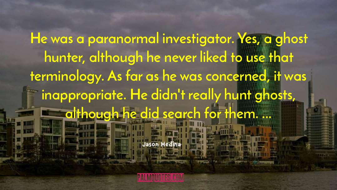 Jason Medina Quotes: He was a paranormal investigator.