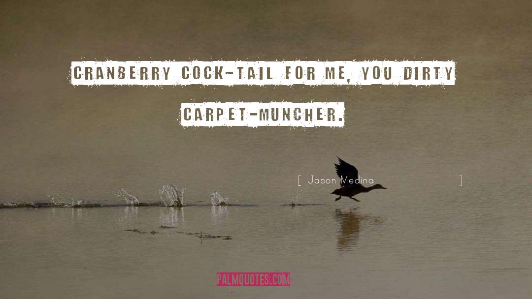 Jason Medina Quotes: Cranberry cock-tail for me, you