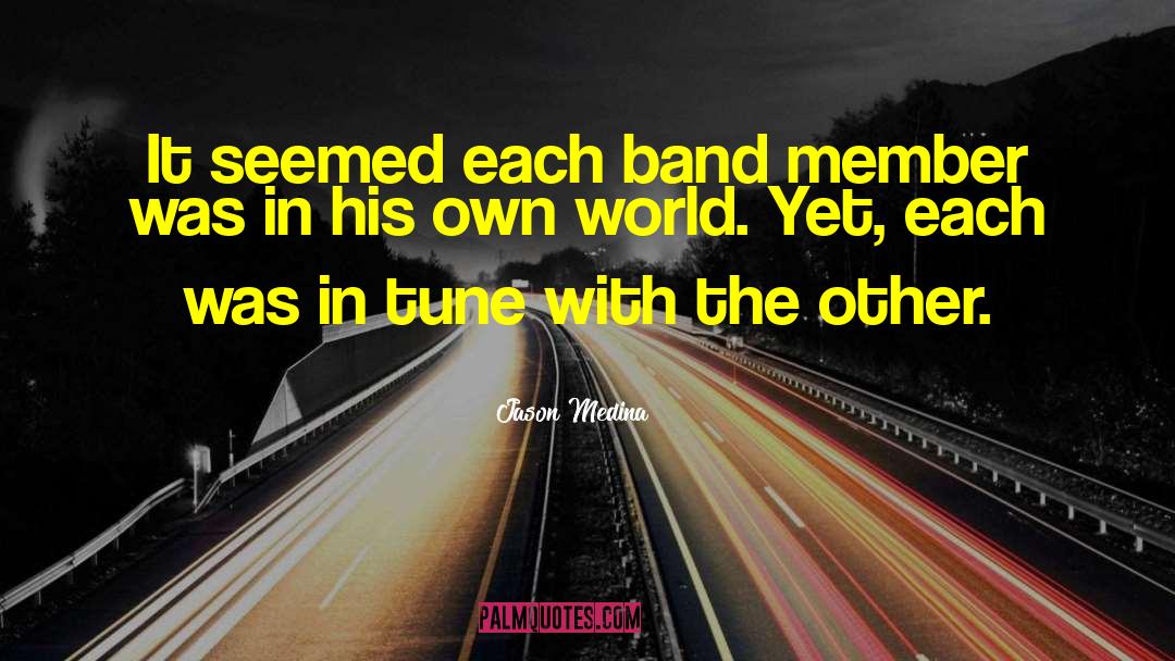 Jason Medina Quotes: It seemed each band member