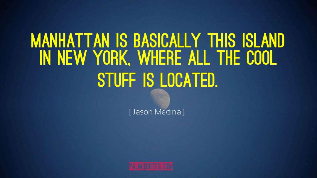 Jason Medina Quotes: Manhattan is basically this island