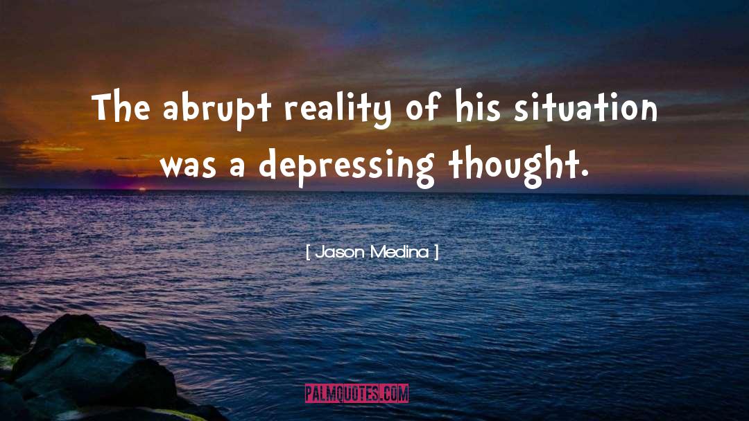 Jason Medina Quotes: The abrupt reality of his