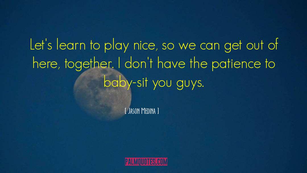 Jason Medina Quotes: Let's learn to play nice,