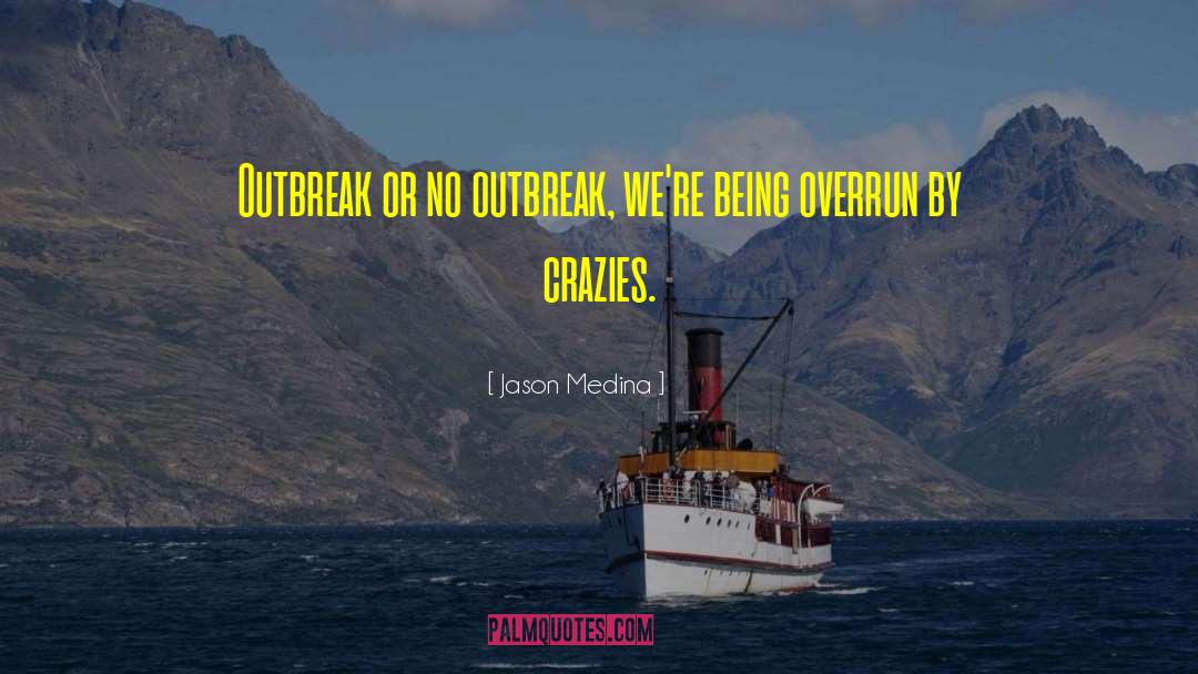 Jason Medina Quotes: Outbreak or no outbreak, we're