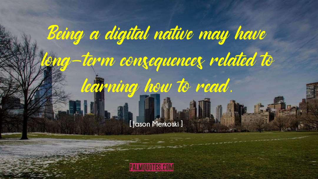 Jason Merkoski Quotes: Being a digital native may