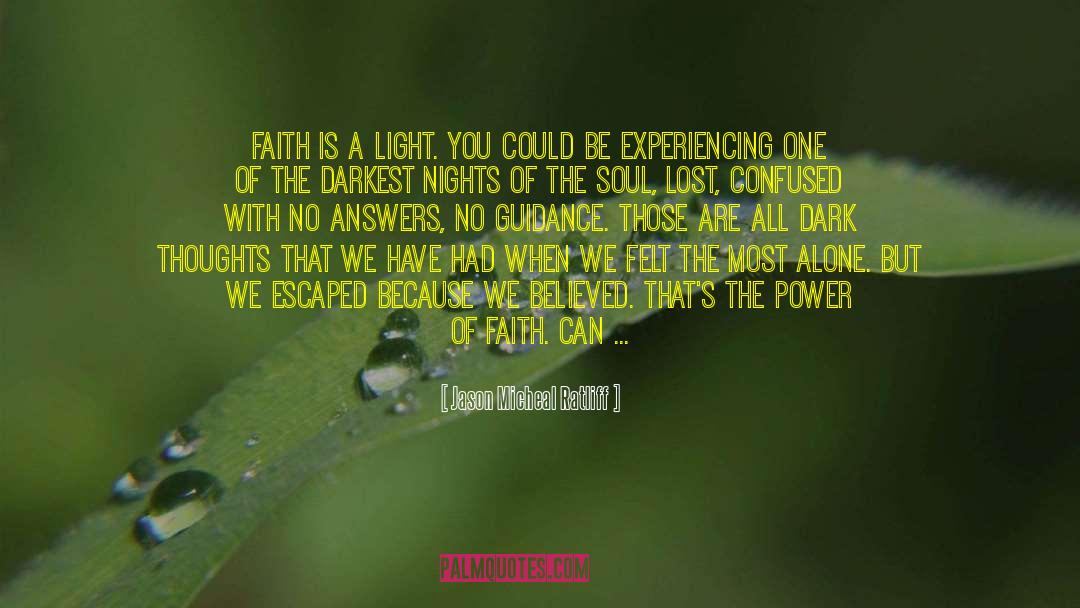 Jason Micheal Ratliff Quotes: Faith is a light. You