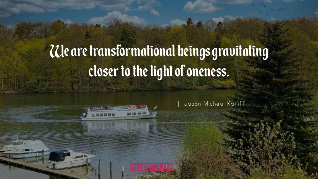 Jason Micheal Ratliff Quotes: We are transformational beings gravitating