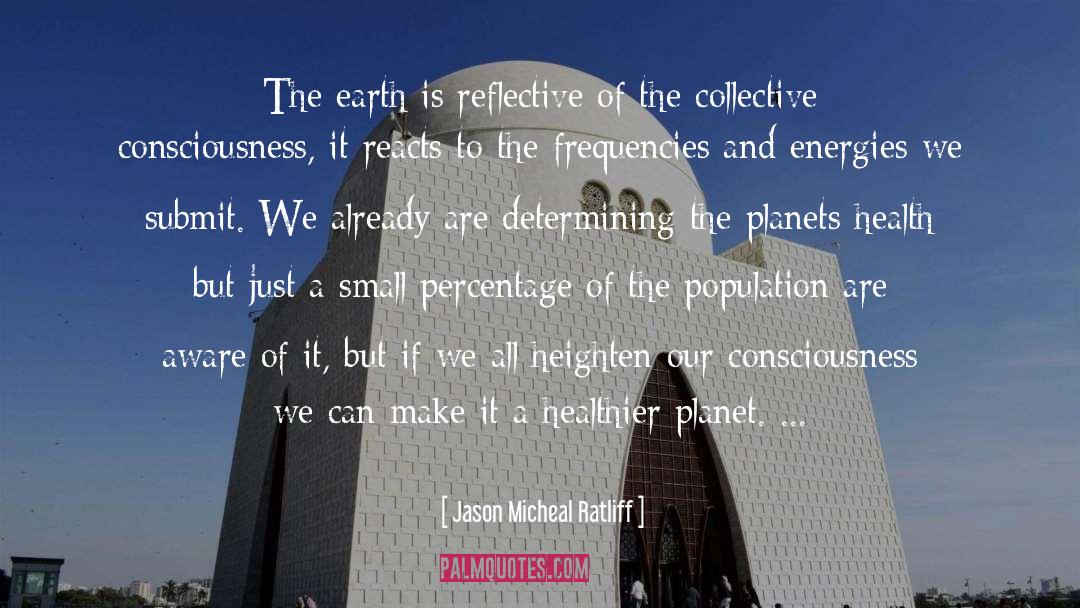 Jason Micheal Ratliff Quotes: The earth is reflective of