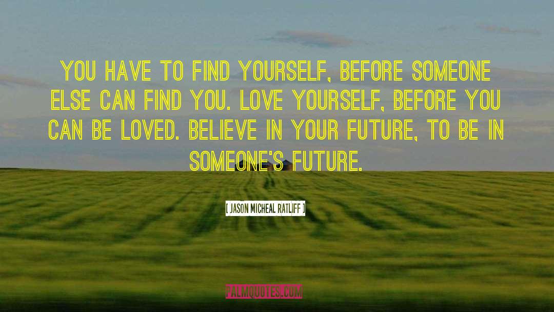 Jason Micheal Ratliff Quotes: You have to find yourself,