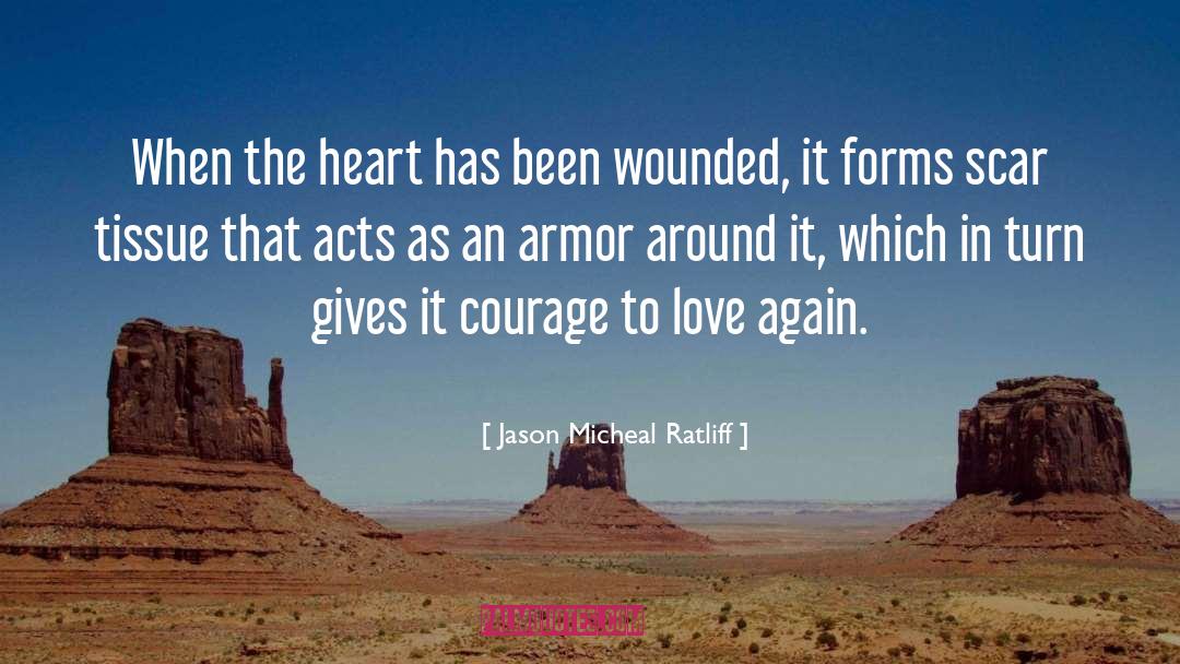 Jason Micheal Ratliff Quotes: When the heart has been